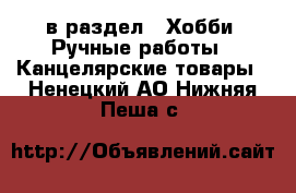  в раздел : Хобби. Ручные работы » Канцелярские товары . Ненецкий АО,Нижняя Пеша с.